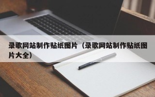 锦州录歌网站制作贴纸图片（录歌网站制作贴纸图片大全）