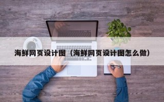 锦州海鲜网页设计图（海鲜网页设计图怎么做）
