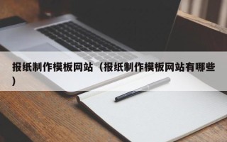 锦州报纸制作模板网站（报纸制作模板网站有哪些）