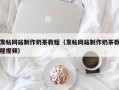 锦州发帖网站制作奶茶教程（发帖网站制作奶茶教程视频）