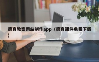 锦州德育教案网站制作app（德育课件免费下载）