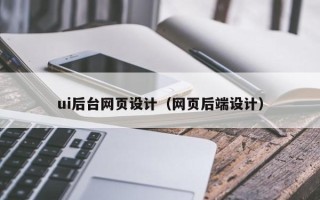 锦州ui后台网页设计（网页后端设计）